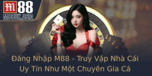 Ang Nhap M88 Truy Vap Nha Cai Uy Tin Nhu Mot Chuyen Gia Ca Cuoc