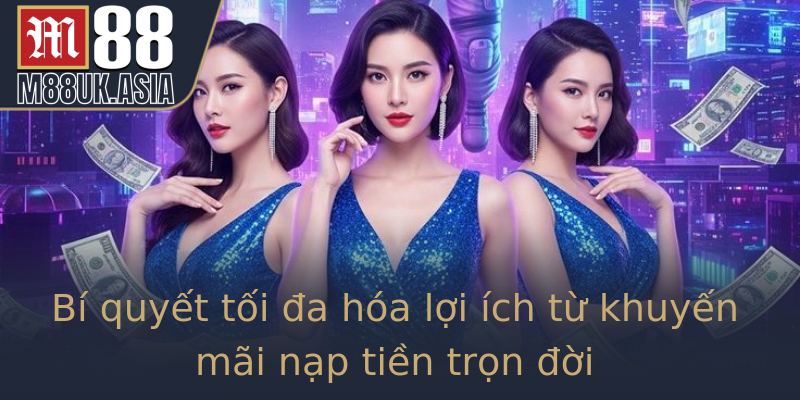 Bí quyết tối đa hóa lợi ích từ khuyến mãi nạp tiền trọn đời