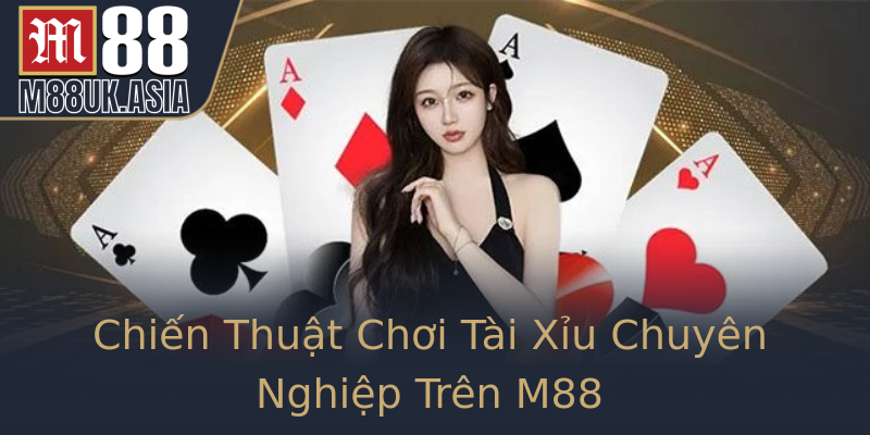 Chiến Thuật Chơi Tài Xỉu Chuyên Nghiệp Trên M88