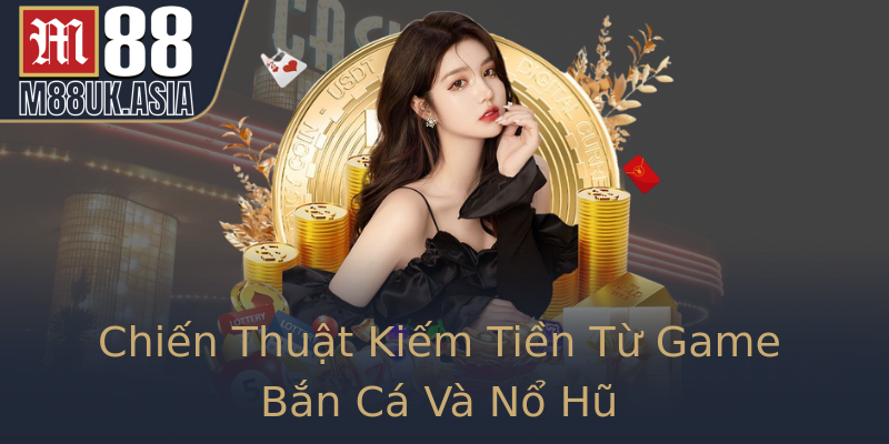 Chiến Thuật Kiếm Tiền Từ Game Bắn Cá Và Nổ Hũ Chiến Thuật Kiếm Tiền Từ Game Bắn Cá Và Nổ Hũ