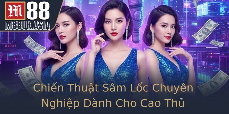 Chiến Thuật Sâm Lốc Chuyên Nghiệp Dành Cho Cao Thủ