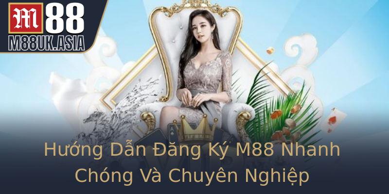 Hướng Dẫn Đăng Ký M88 Nhanh Chóng Và Chuyên Nghiệp