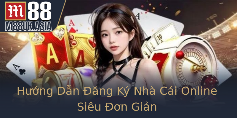 Hướng Dẫn Đăng Ký Nhà Cái Online Siêu Đơn Giản