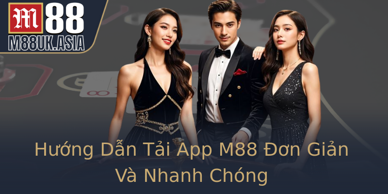 Hướng Dẫn Tải App M88 Đơn Giản Và Nhanh Chóng