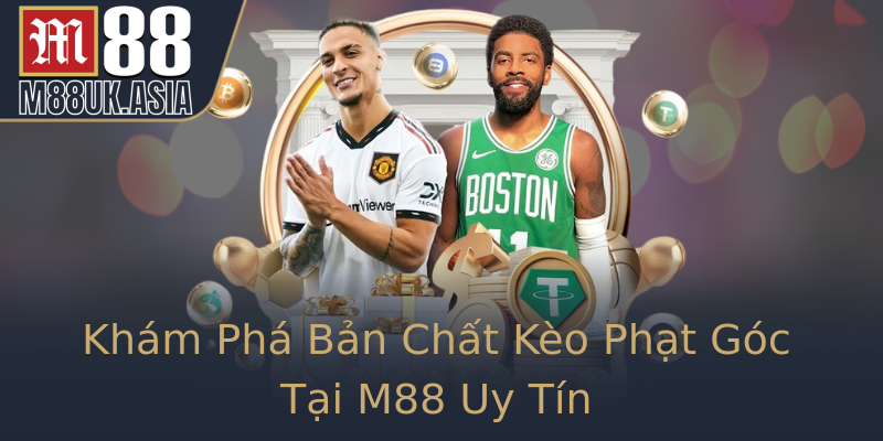Kham Pha Ban Chat Keo Phat Goc Tai M88 Uy Tin