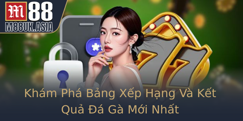 Khám Phá Bảng Xếp Hạng Và Kết Quả Đá Gà Mới Nhất Khám Phá Bảng Xếp Hạng Và Kết Quả Đá Gà Mới Nhất