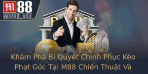 Kham Pha Bi Quyet Chinh Phuc Keo Phat Goc Tai M88 Chien Thuat Va Phan Tich Chuyen Nghiep 1