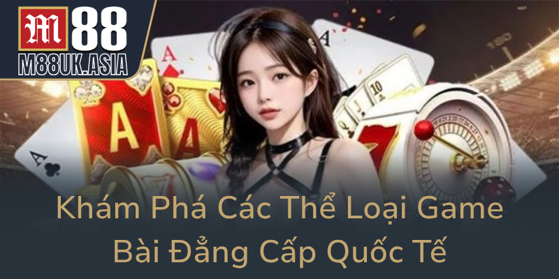Kham Pha Cac The Loai Game Bai Dang Cap Quoc Te0