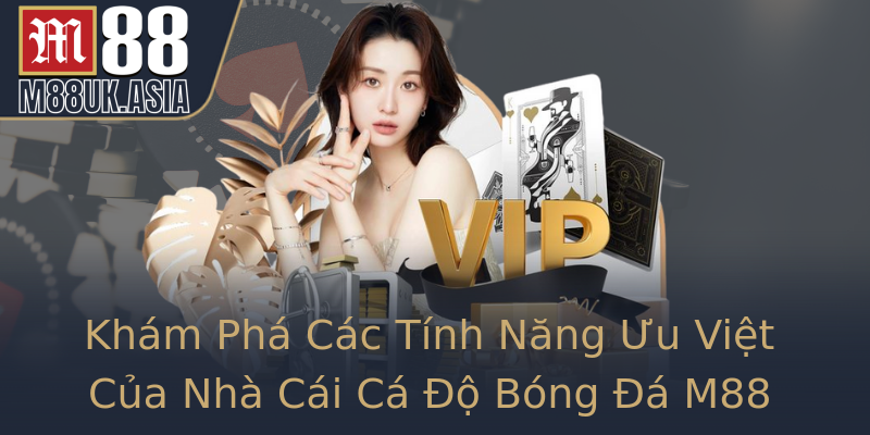 Khám Phá Các Tính Năng Ưu Việt Của Nhà Cái Cá Độ Bóng Đá M88