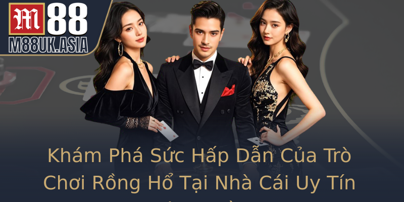 Khám Phá Sức Hấp Dẫn Của Trò Chơi Rồng Hổ Tại Nhà Cái Uy Tín Hàng Đầu Khám Phá Sức Hấp Dẫn Của Trò Chơi Rồng Hổ Tại Nhà Cái Uy Tín Hàng Đầu