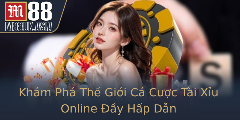 Khám Phá Thế Giới Cá Cược Tài Xỉu Online Đầy Hấp Dẫn