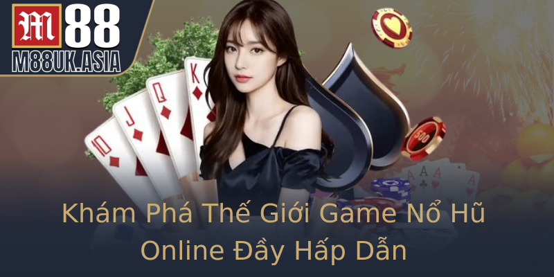 Khám Phá Thế Giới Game Nổ Hũ Online Đầy Hấp Dẫn Khám Phá Thế Giới Game Nổ Hũ Online Đầy Hấp Dẫn