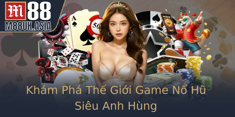 Khám Phá Thế Giới Game Nổ Hũ Siêu Anh Hùng Khám Phá Thế Giới Game Nổ Hũ Siêu Anh Hùng