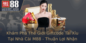 Kham Pha The Gioi Giftcode Tai Xiu Tai Nha Cai M88 Thuan Loi Nhan Thuong Hap Dan