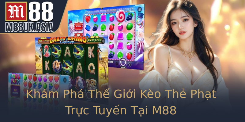 Khám Phá Thế Giới Kèo Thẻ Phạt Trực Tuyến Tại M88