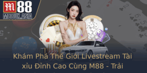 Kham Pha The Gioi Livestream Tai Xiu Inh Cao Cung M88 Trai Nghiem Anh Bai Nha Cai Trong Chop Mat
