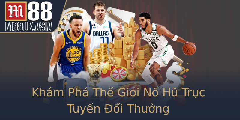 Khám Phá Thế Giới Nổ Hũ Trực Tuyến Đổi Thưởng
