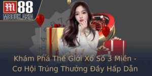 Kham Pha The Gioi Xo So 3 Mien Co Hoi Trung Thuong Ay Hap Dan Tai M88