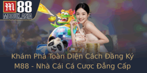 Kham Pha Toan Dien Cach Ang Ky M88 Nha Cai Ca Cuoc Ang Cap Tai Viet Nam