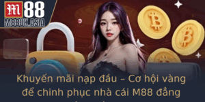 Khuyen Mai Nap Au Co Hoi Vang E Chinh Phuc Nha Cai M88 Ang Cap Nhat 2025