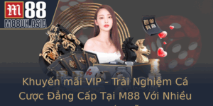 Khuyen Mai Vip Trai Nghiem Ca Cuoc Ang Cap Tai M88 Voi Nhieu Uu Ai Hap Dan