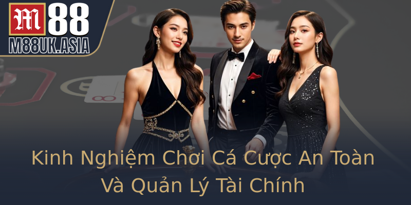 Kinh Nghiệm Chơi Cá Cược An Toàn Và Quản Lý Tài Chính