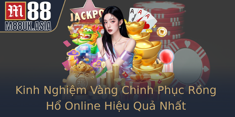 Kinh Nghiệm Vàng Chinh Phục Rồng Hổ Online Hiệu Quả Nhất Kinh Nghiệm Vàng Chinh Phục Rồng Hổ Online Hiệu Quả Nhất
