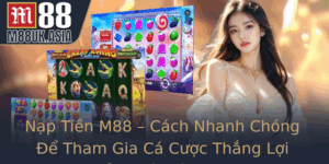 Nap Tien M88 Cach Nhanh Chong E Tham Gia Ca Cuoc Thang Loi Cua Nha Cai M88