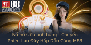 No Hu Sieu Anh Hung Chuyen Phieu Luu Ay Hap Dan Cung M88 Trong The Gioi Slot Game