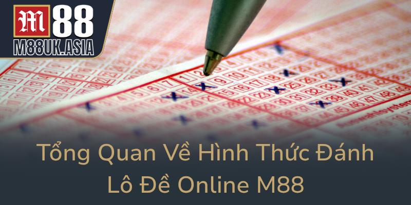 Tong Quan Ve Hinh Thuc Danh Lo De Online M880