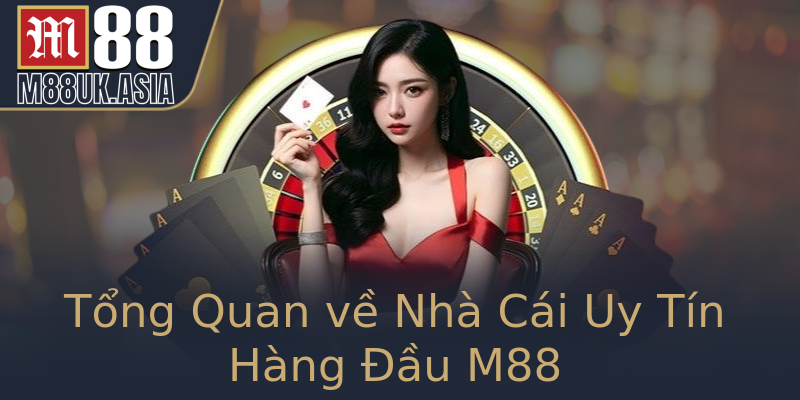 Tổng Quan về Nhà Cái Uy Tín Hàng Đầu M88