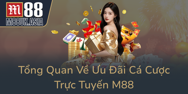 Tong Quan Ve Uu Dai Ca Cuoc Truc Tuyen M880