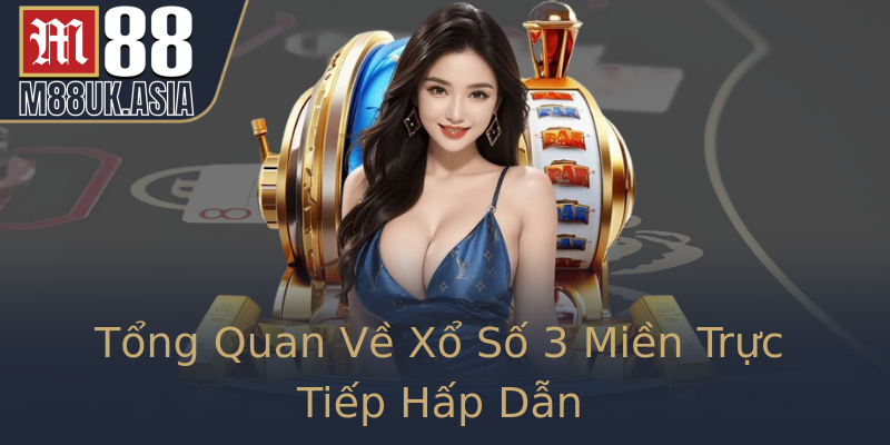 Tổng Quan Về Xổ Số 3 Miền Trực Tiếp Hấp Dẫn