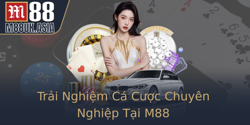 Trải Nghiệm Cá Cược Chuyên Nghiệp Tại M88