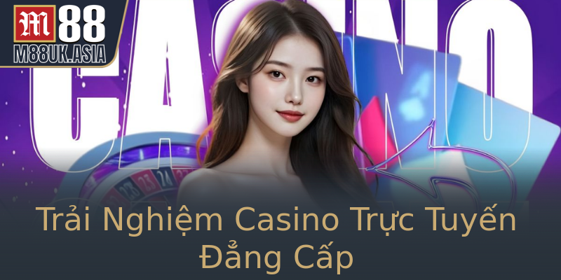 Trải Nghiệm Casino Trực Tuyến Đẳng Cấp Trải Nghiệm Casino Trực Tuyến Đẳng Cấp